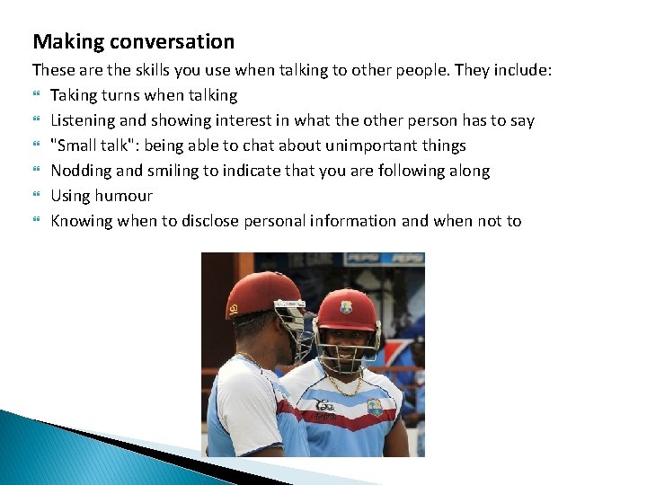 Making conversation These are the skills you use when talking to other people. They