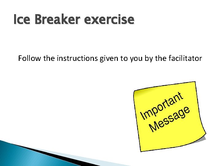 Ice Breaker exercise Follow the instructions given to you by the facilitator 