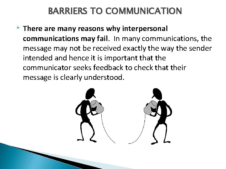 BARRIERS TO COMMUNICATION There are many reasons why interpersonal communications may fail. In many