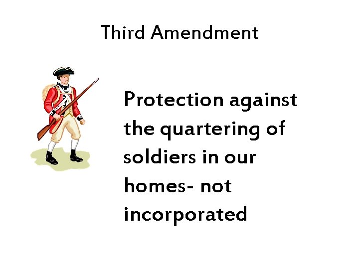 Third Amendment Protection against the quartering of soldiers in our homes- not incorporated 
