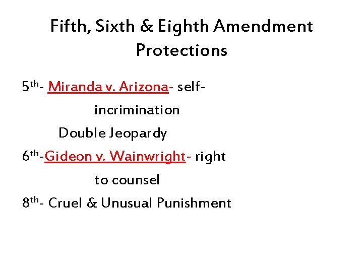 Fifth, Sixth & Eighth Amendment Protections 5 th- Miranda v. Arizona- selfincrimination Double Jeopardy