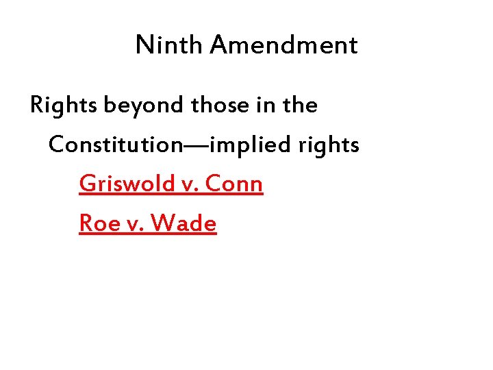 Ninth Amendment Rights beyond those in the Constitution—implied rights Griswold v. Conn Roe v.