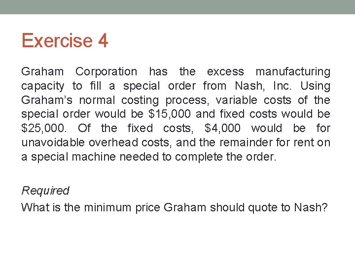 Exercise 4 Graham Corporation has the excess manufacturing capacity to fill a special order