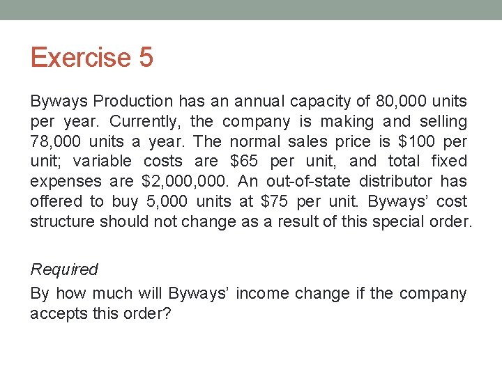 Exercise 5 Byways Production has an annual capacity of 80, 000 units per year.