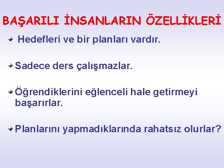 BAŞARILI İNSANLARIN ÖZELLİKLERİ Hedefleri ve bir planları vardır. Sadece ders çalışmazlar. Öğrendiklerini eğlenceli hale