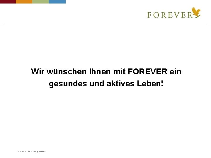 Wir wünschen Ihnen mit FOREVER ein gesundes und aktives Leben! © 2009 Forever Living