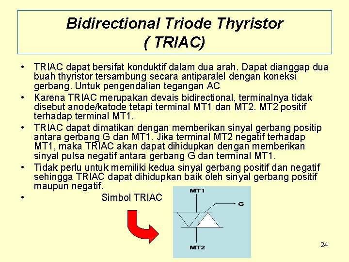 Bidirectional Triode Thyristor ( TRIAC) • TRIAC dapat bersifat konduktif dalam dua arah. Dapat