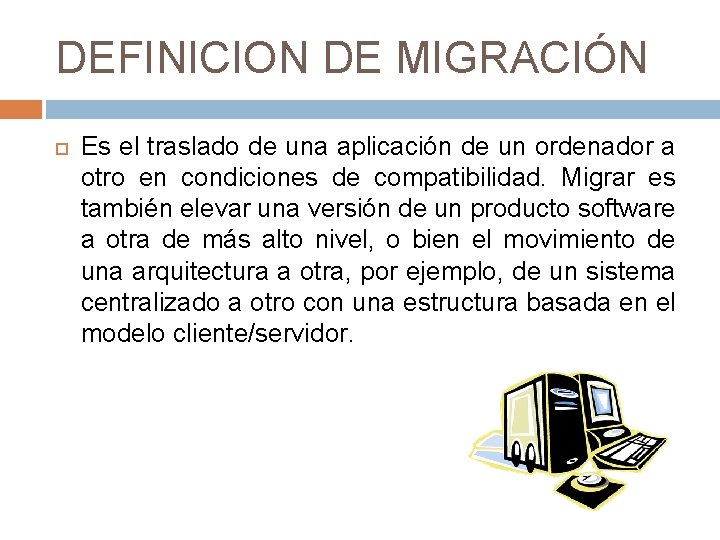 DEFINICION DE MIGRACIÓN Es el traslado de una aplicación de un ordenador a otro