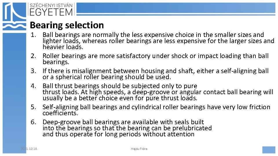 Bearing selection 1. Ball bearings are normally the less expensive choice in the smaller