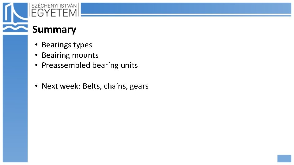Summary • Bearings types • Beairing mounts • Preassembled bearing units • Next week: