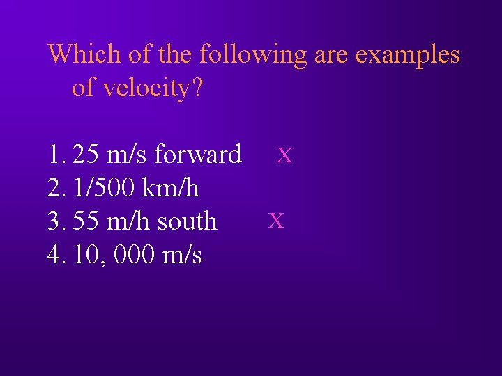 Which of the following are examples of velocity? 1. 25 m/s forward 2. 1/500