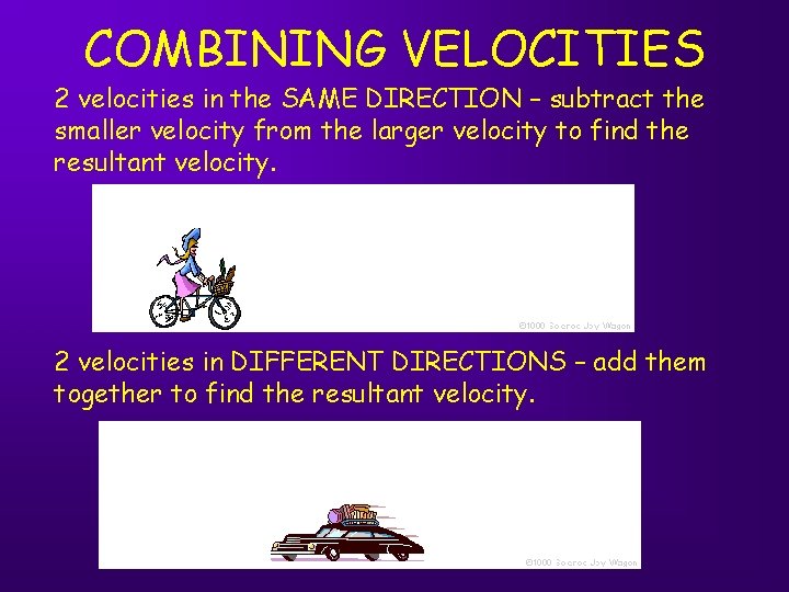 COMBINING VELOCITIES 2 velocities in the SAME DIRECTION – subtract the smaller velocity from