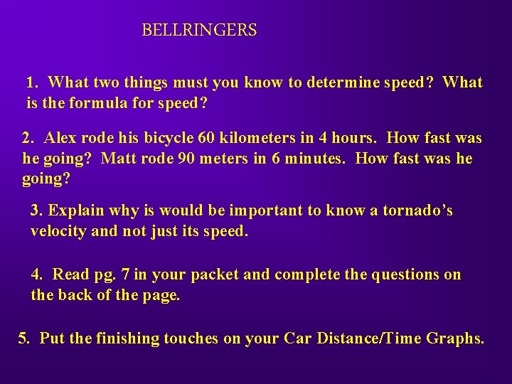 BELLRINGERS 1. What two things must you know to determine speed? What is the