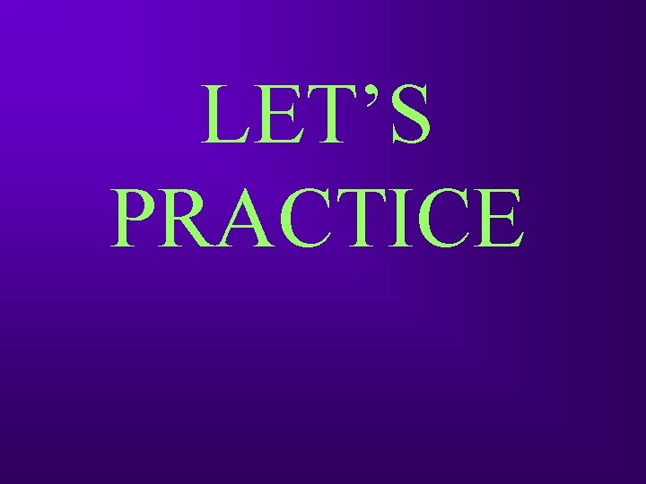 LET’S PRACTICE 
