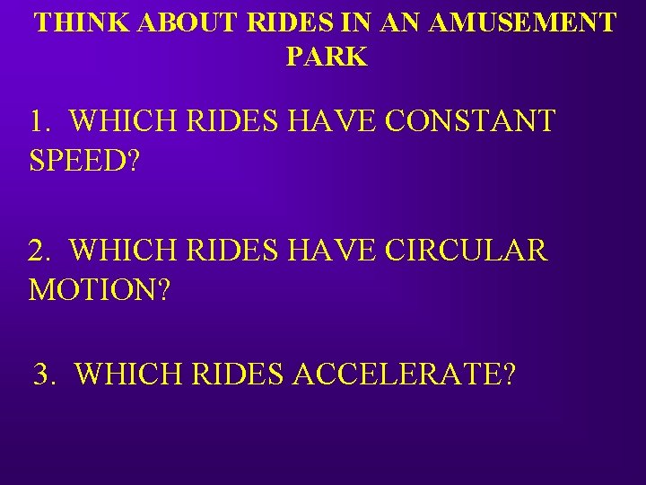 THINK ABOUT RIDES IN AN AMUSEMENT PARK 1. WHICH RIDES HAVE CONSTANT SPEED? 2.