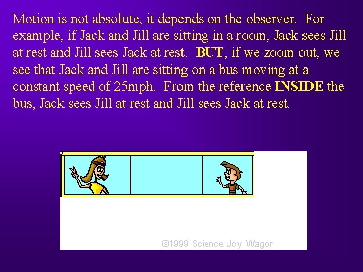 Motion is not absolute, it depends on the observer. For example, if Jack and
