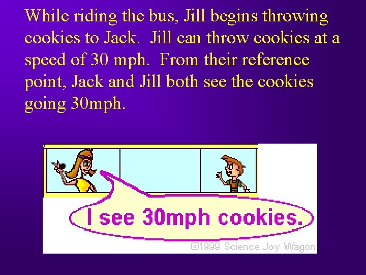 While riding the bus, Jill begins throwing cookies to Jack. Jill can throw cookies