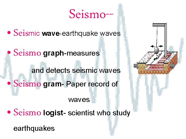 Seismo-- • Seismic wave-earthquake waves • Seismo graph-measures and detects seismic waves • Seismo