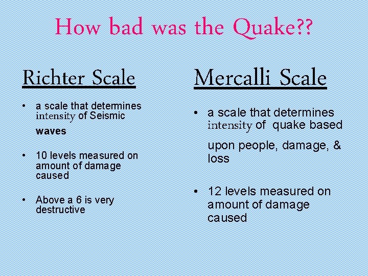 How bad was the Quake? ? Richter Scale Mercalli Scale • a scale that