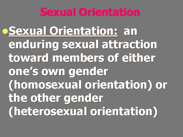 Sexual Orientation l. Sexual Orientation: an enduring sexual attraction toward members of either one’s