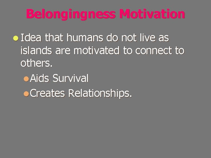 Belongingness Motivation l Idea that humans do not live as islands are motivated to