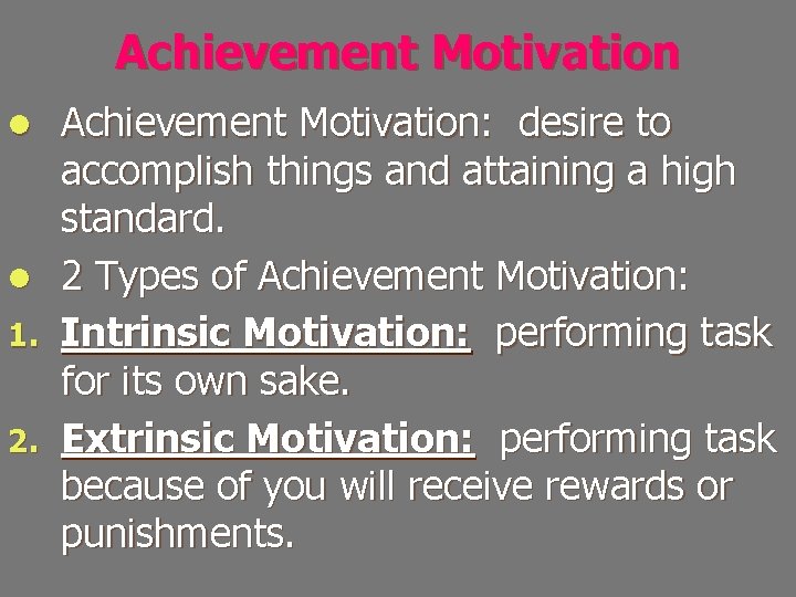 Achievement Motivation: desire to accomplish things and attaining a high standard. l 2 Types