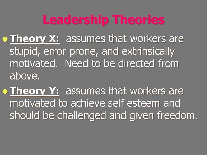 Leadership Theories l Theory X: assumes that workers are stupid, error prone, and extrinsically