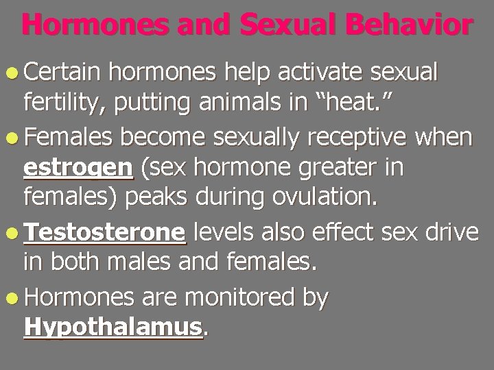 Hormones and Sexual Behavior l Certain hormones help activate sexual fertility, putting animals in