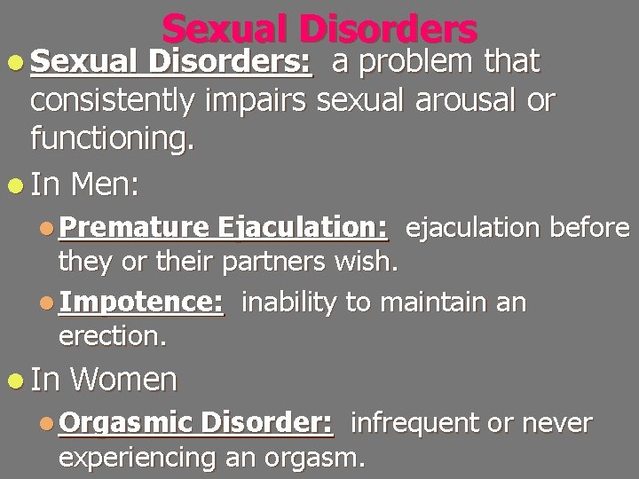 l Sexual Disorders: a problem that consistently impairs sexual arousal or functioning. l In