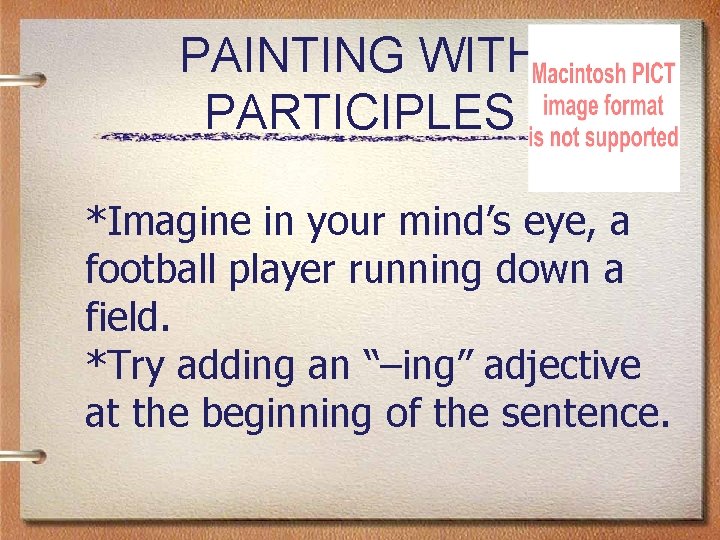 PAINTING WITH PARTICIPLES *Imagine in your mind’s eye, a football player running down a
