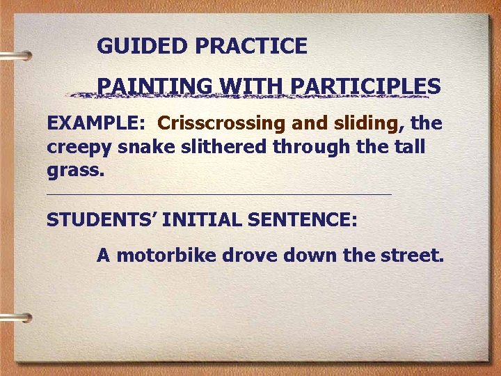 GUIDED PRACTICE PAINTING WITH PARTICIPLES EXAMPLE: Crisscrossing and sliding, the creepy snake slithered through