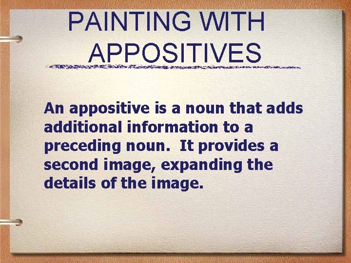 PAINTING WITH APPOSITIVES An appositive is a noun that adds additional information to a