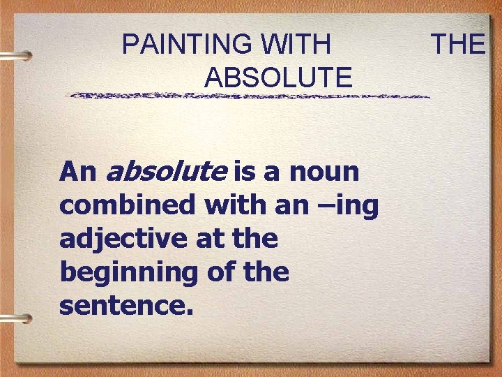 PAINTING WITH ABSOLUTE An absolute is a noun combined with an –ing adjective at