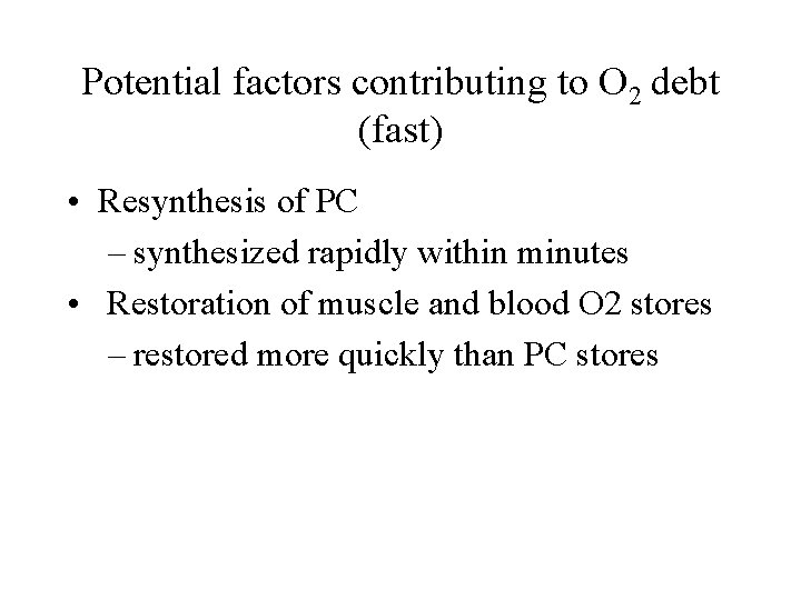 Potential factors contributing to O 2 debt (fast) • Resynthesis of PC – synthesized