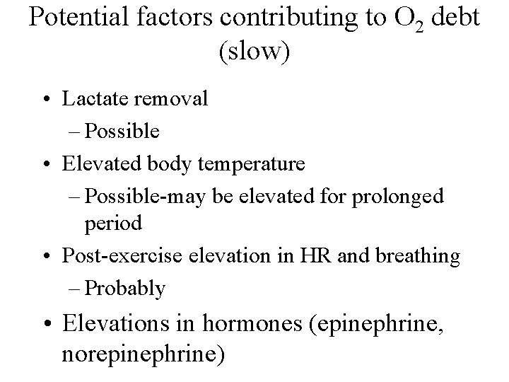 Potential factors contributing to O 2 debt (slow) • Lactate removal – Possible •