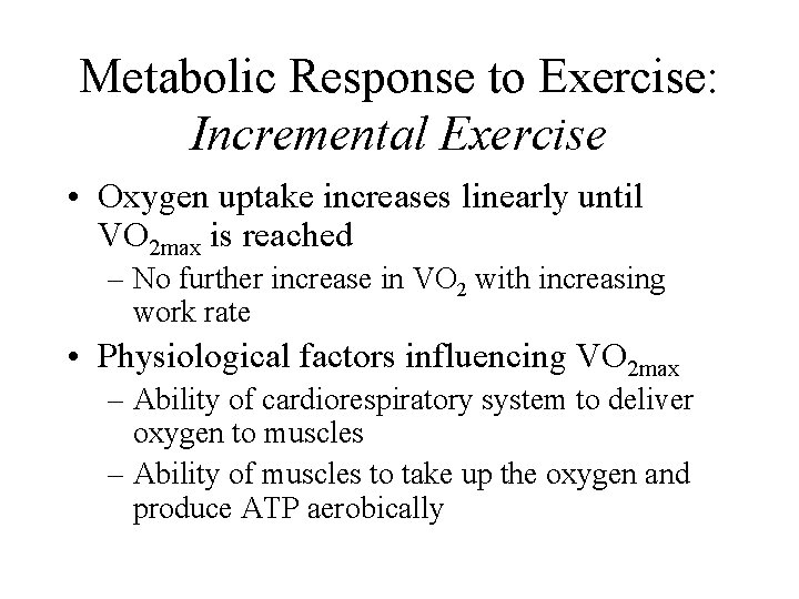 Metabolic Response to Exercise: Incremental Exercise • Oxygen uptake increases linearly until VO 2