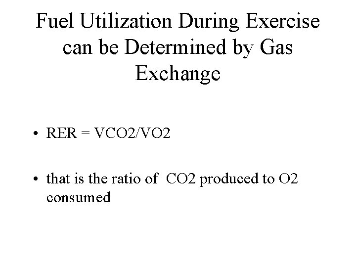 Fuel Utilization During Exercise can be Determined by Gas Exchange • RER = VCO