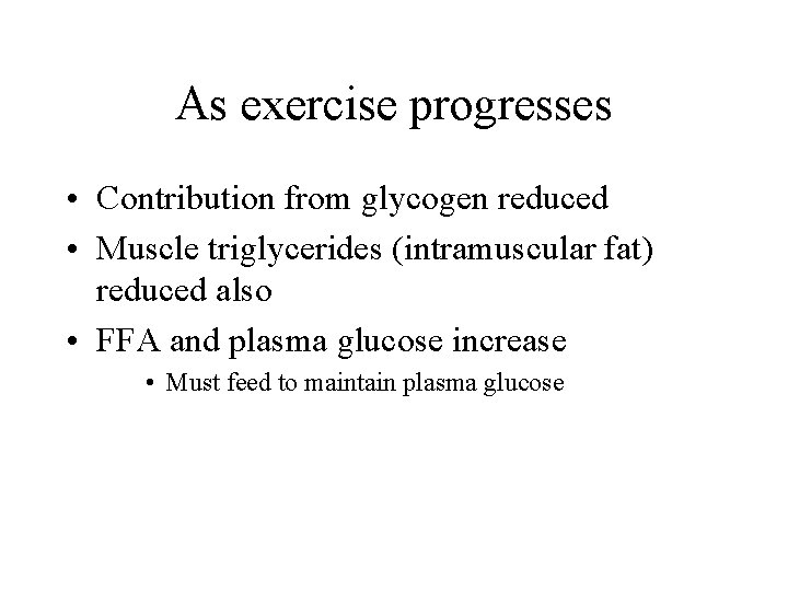 As exercise progresses • Contribution from glycogen reduced • Muscle triglycerides (intramuscular fat) reduced