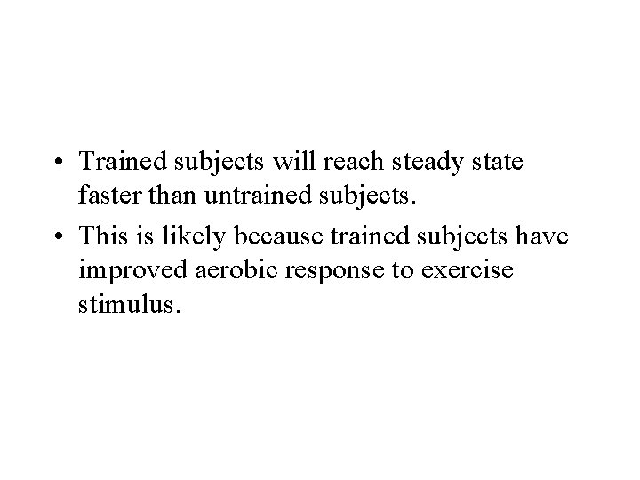  • Trained subjects will reach steady state faster than untrained subjects. • This