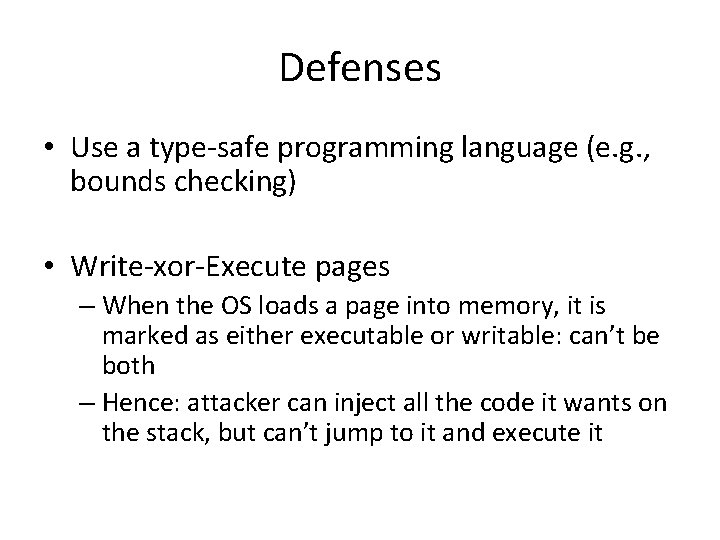 Defenses • Use a type-safe programming language (e. g. , bounds checking) • Write-xor-Execute