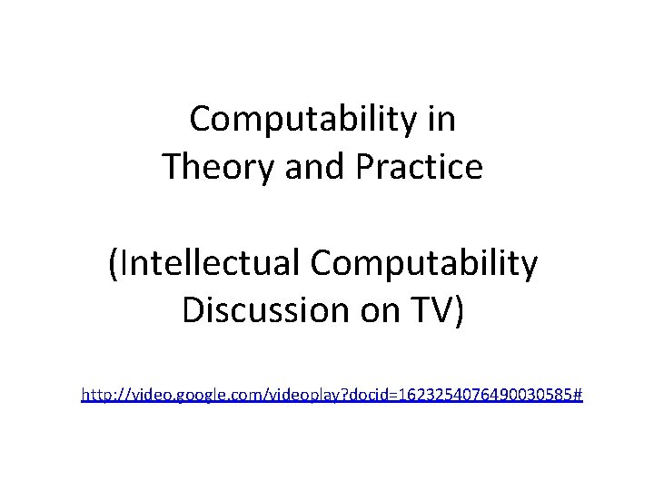 Computability in Theory and Practice (Intellectual Computability Discussion on TV) http: //video. google. com/videoplay?