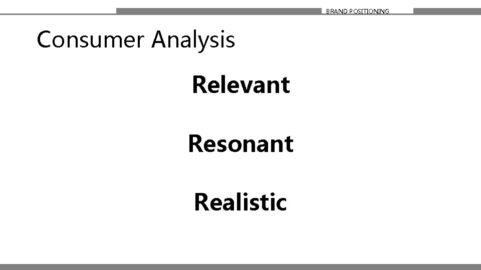 BRAND POSITIONING Consumer Analysis Relevant Resonant Realistic 