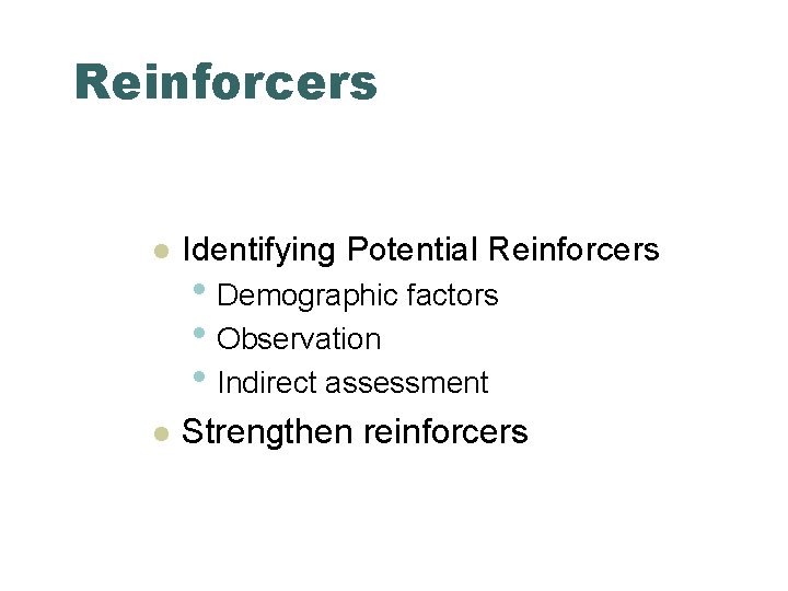 Reinforcers l Identifying Potential Reinforcers l Strengthen reinforcers • Demographic factors • Observation •