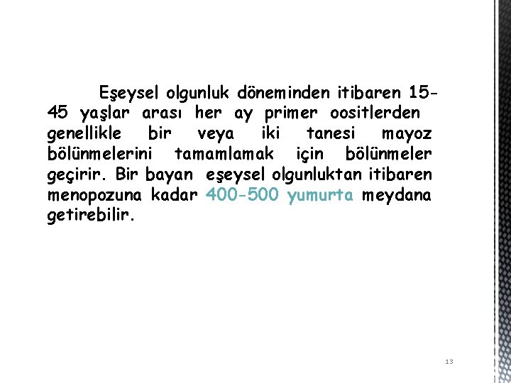 Eşeysel olgunluk döneminden itibaren 1545 yaşlar arası her ay primer oositlerden genellikle bir veya