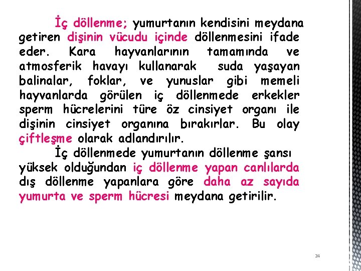 İç döllenme; yumurtanın kendisini meydana getiren dişinin vücudu içinde döllenmesini ifade eder. Kara hayvanlarının