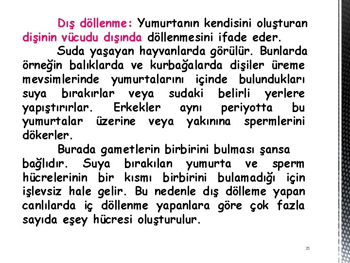 Dış döllenme: Yumurtanın kendisini oluşturan dişinin vücudu dışında döllenmesini ifade eder. Suda yaşayan hayvanlarda