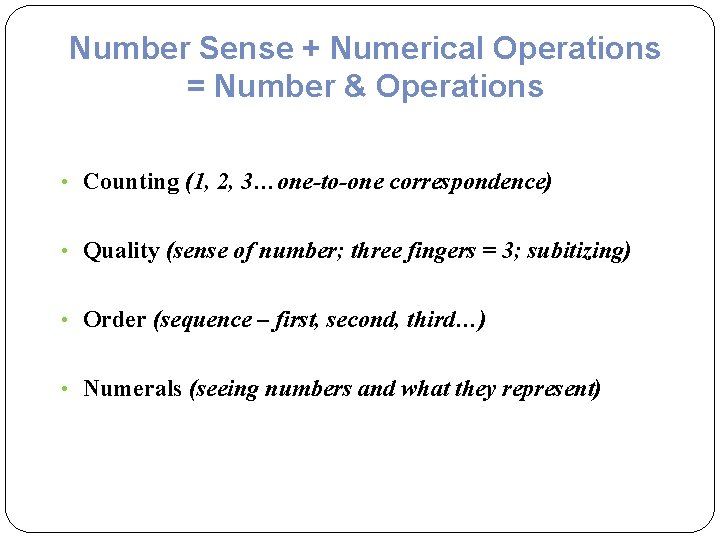 Number Sense + Numerical Operations = Number & Operations • Counting (1, 2, 3…one-to-one Number Sense + Numerical Operations = Number & Operations • Counting (1, 2, 3…one-to-one