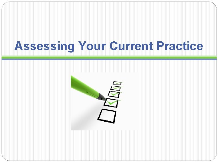 Assessing Your Current Practice  Assessing Your Current Practice