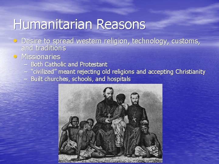 Humanitarian Reasons • Desire to spread western religion, technology, customs, • and traditions Missionaries