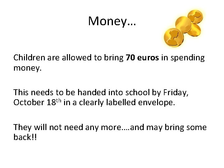 Money… Children are allowed to bring 70 euros in spending money. This needs to